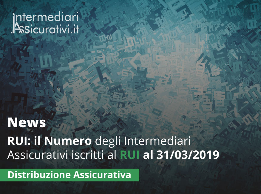 RUI - Il Numero degli Intermediari Assicurativi iscritti al RUI - Aggiornamento al 31/03/2019